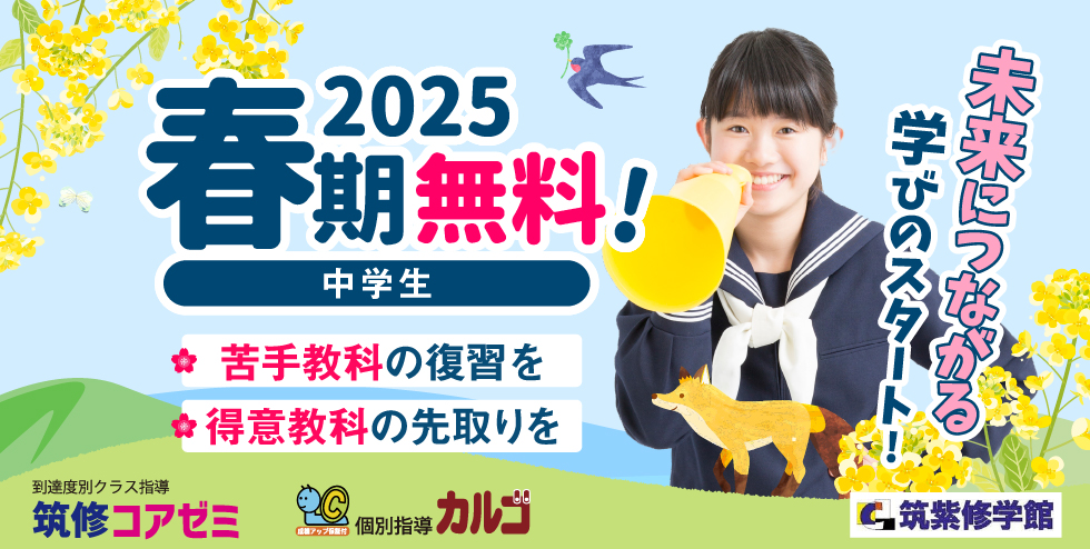 筑紫修学館2025春期講習 中学生。未来につながる学びのスタート！苦手教科の復習を 得意教科の先取りを