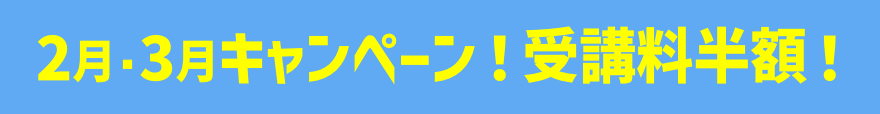 2月・3月キャンペーン受講料半額！